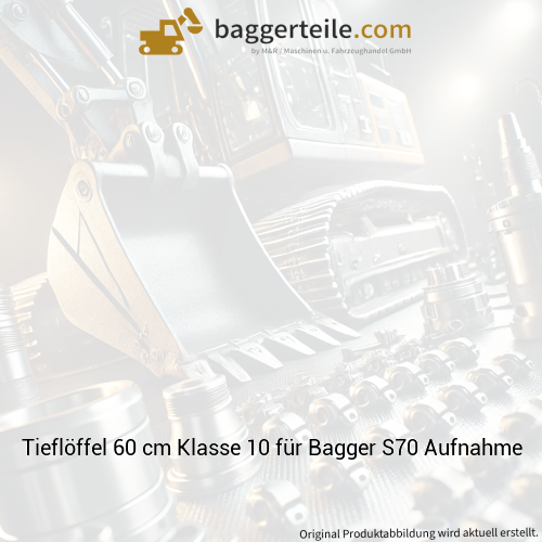Tieflöffel 60 cm Klasse 10 für Bagger S70 Aufnahme